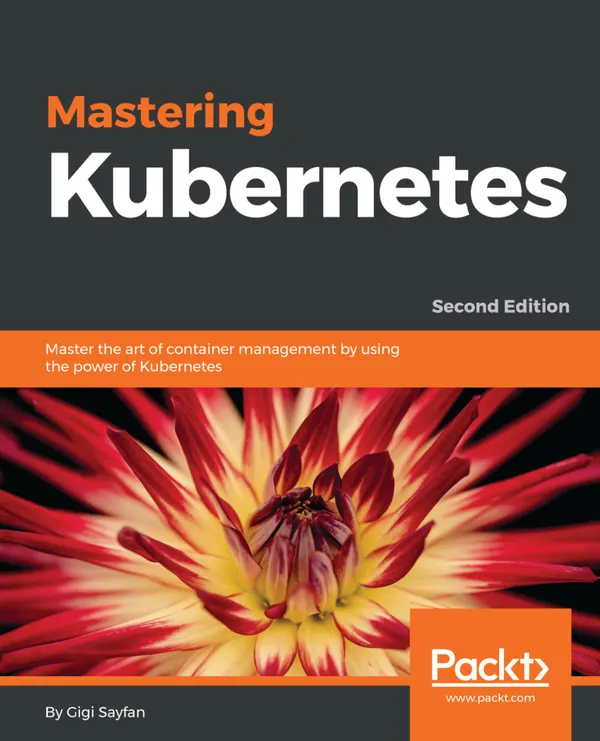 Mastering Kubernetes : Master the art of container management by using the power of Kubernetes