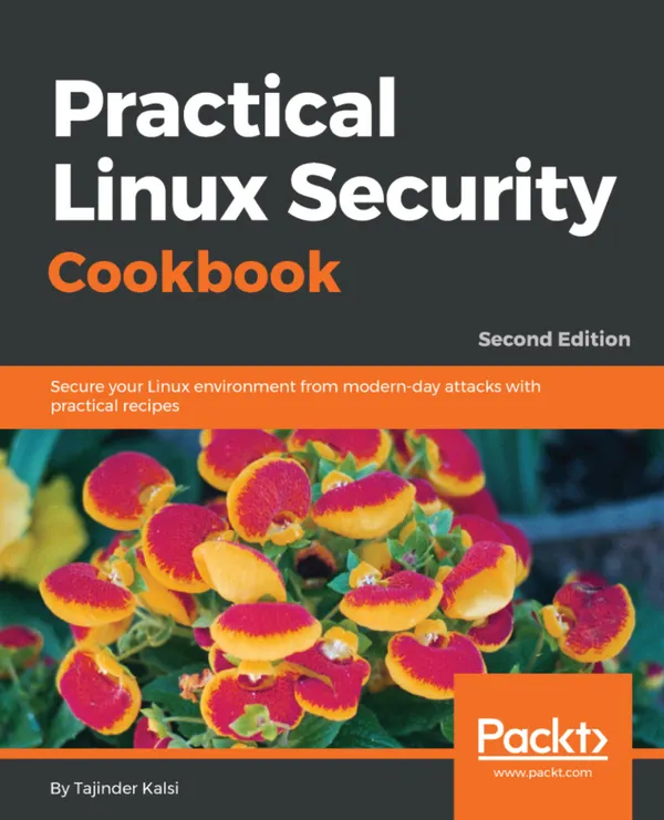 Practical Linux Security Cookbook : Secure your Linux environment from modern-day attacks with practical recipes
