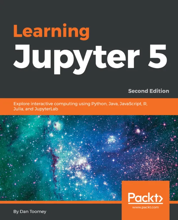 Learning Jupyter 5 : Explore interactive computing using Python, Java, JavaScript, R, Julia, and JupyterLab