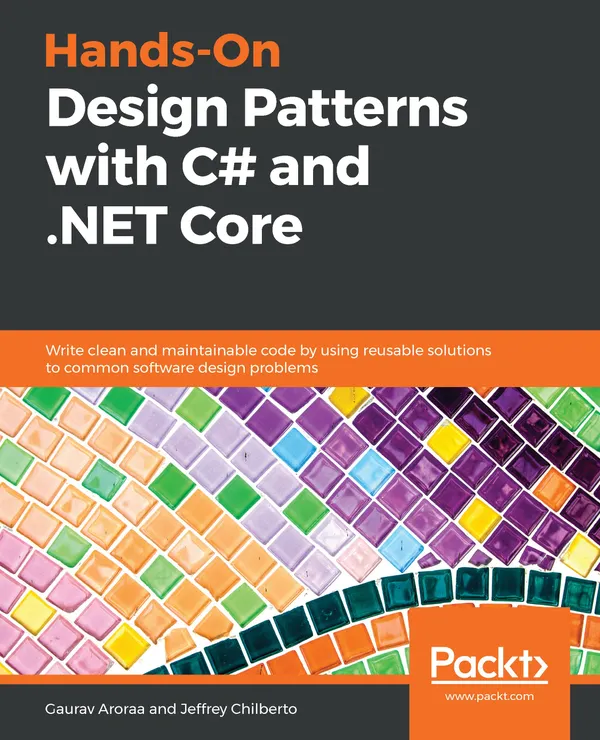 Hands-On Design Patterns with C# and .NET Core : Write clean and maintainable code by using reusable solutions to common software design problems
