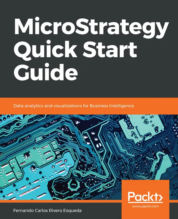 MicroStrategy Quick Start Guide : Data analytics and visualizations for Business Intelligence