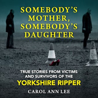 Somebody's Mother, Somebody's Daughter - True Stories from Victims and Survivors of the Yorkshire Ripper (Unabridged) - undefined