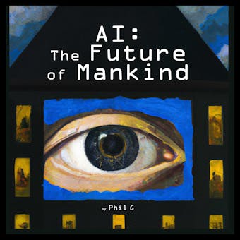 AI: The Future of Mankind - Phil G