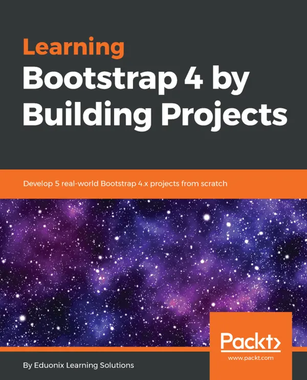 Learning Bootstrap 4 by Building Projects : Develop 5 real-world Bootstrap 4.x projects from scratch