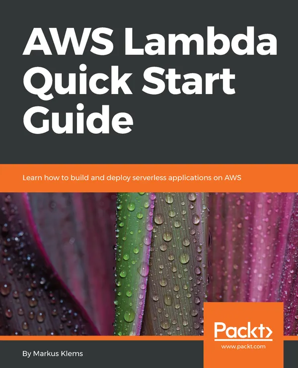 AWS Lambda Quick Start Guide : Learn how to build and deploy serverless applications on AWS