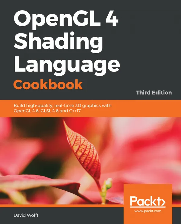 OpenGL 4 Shading Language Cookbook : Build high-quality, real-time 3D graphics with OpenGL 4.6, GLSL 4.6 and C++17, 3rd Edition