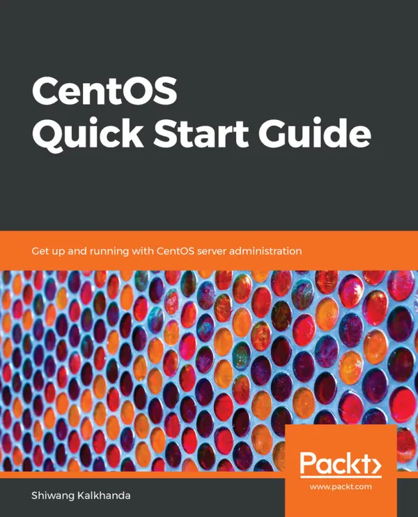 CentOS Quick Start Guide : Get up and running with CentOS server administration