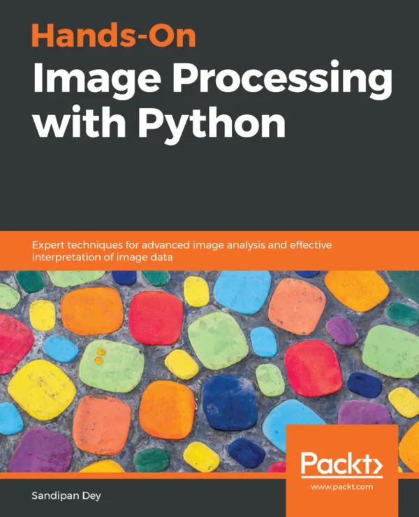 Hands-On Image Processing with Python : Expert techniques for advanced image analysis and effective interpretation of image data