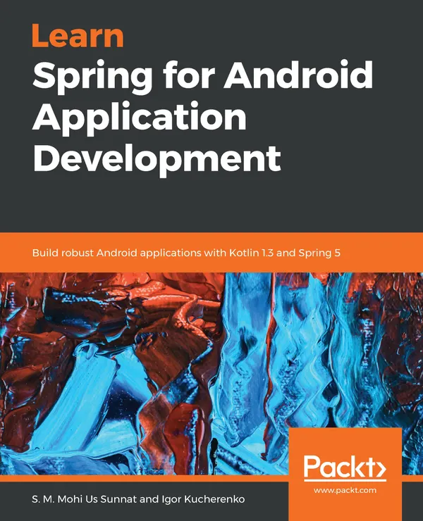 Learn Spring for Android Application Development : Build robust Android applications with Kotlin 1.3 and Spring 5