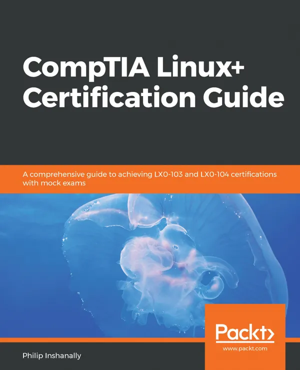 CompTIA Linux+ Certification Guide : A comprehensive guide to achieving LX0-103 and LX0-104 certifications with mock exams