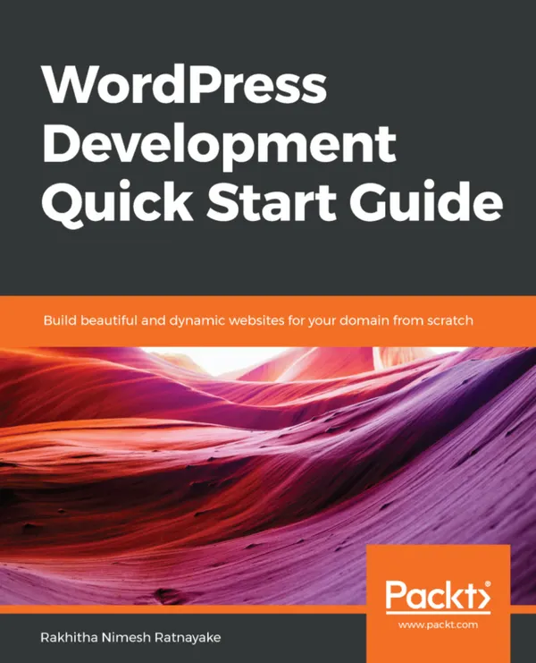 WordPress Development Quick Start Guide : Build beautiful and dynamic websites for your domain from scratch