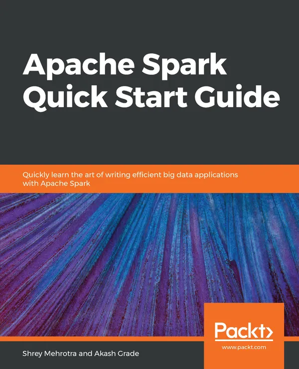 Apache Spark Quick Start Guide : Quickly learn the art of writing efficient big data applications with Apache Spark