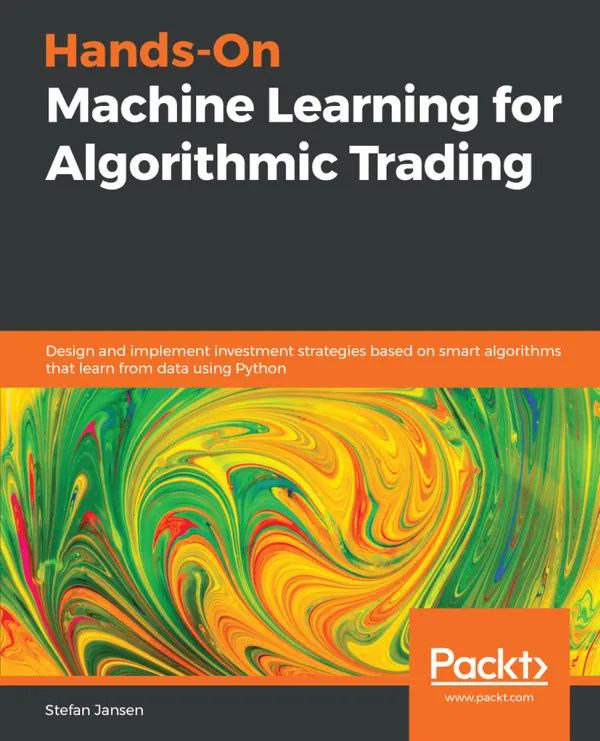 Hands-On Machine Learning for Algorithmic Trading : Design and implement investment strategies based on smart algorithms that learn from data using Python