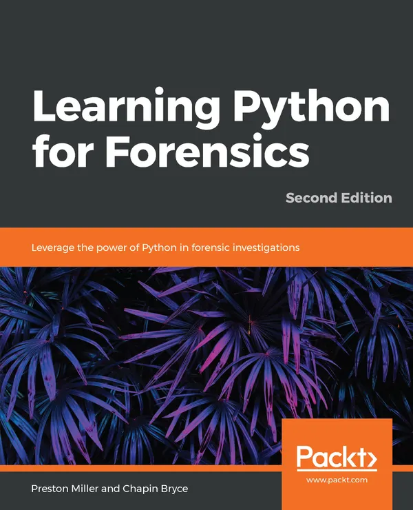 Learning Python for Forensics : Leverage the power of Python in forensic investigations, 2nd Edition