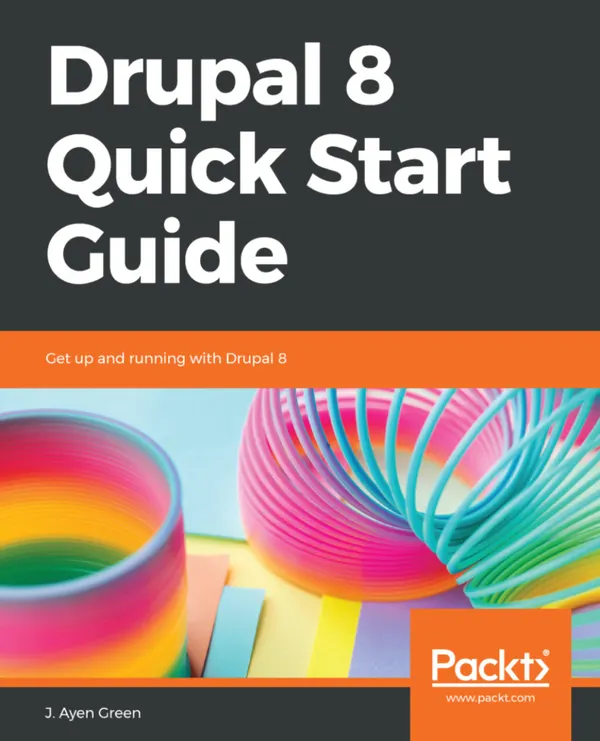 Drupal 8 Quick Start Guide : Get up and running with Drupal 8