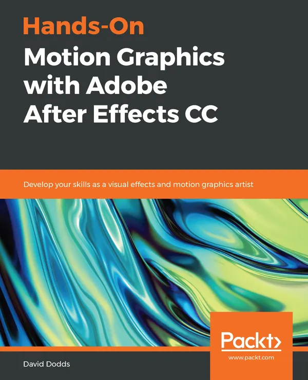 Hands-On Motion Graphics with Adobe After Effects CC : Develop your skills as a visual effects and motion graphics artist