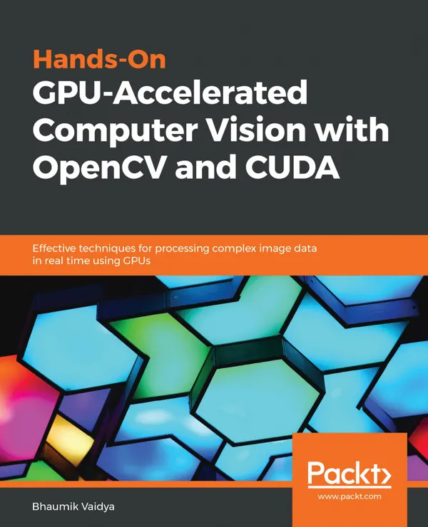 Hands-On GPU-Accelerated Computer Vision with OpenCV and CUDA : Effective techniques for processing complex image data in real time using GPUs