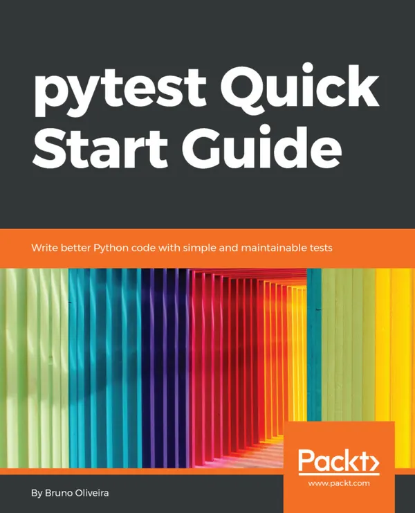 pytest Quick Start Guide : Write better Python code with simple and maintainable tests
