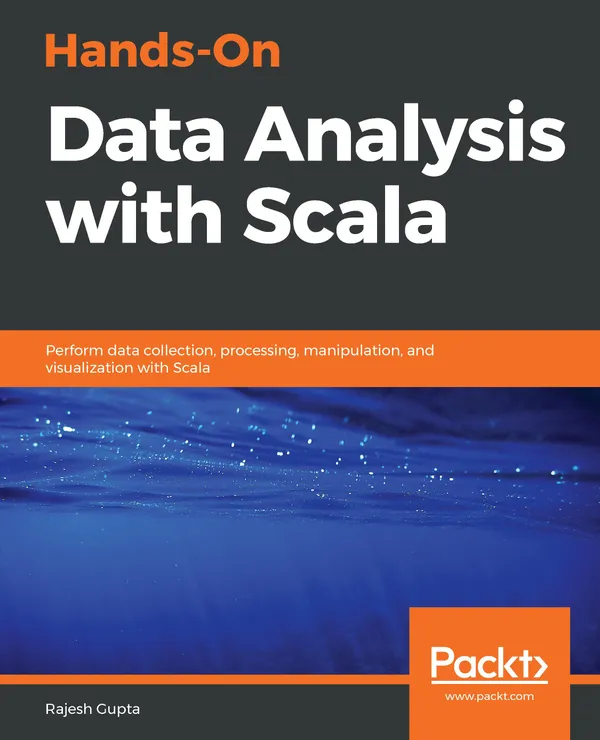 Hands-On Data Analysis with Scala : Perform data collection, processing, manipulation, and visualization with Scala