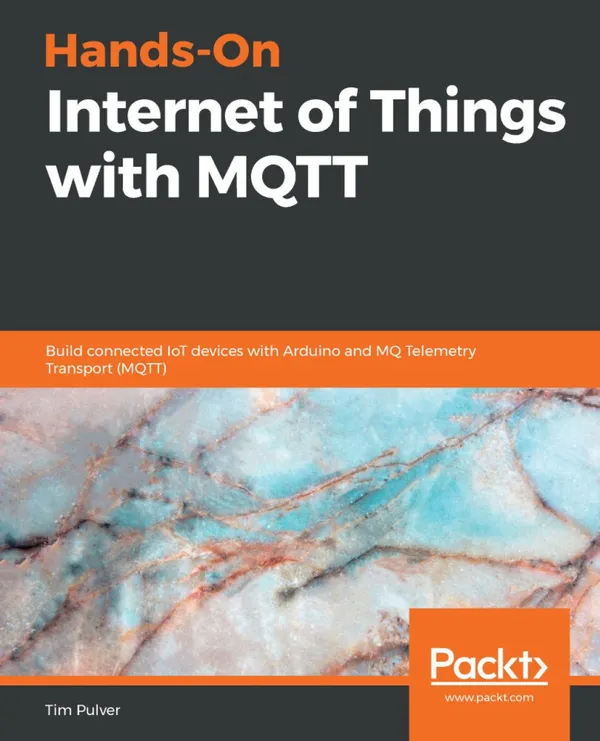 Hands-On Internet of Things with MQTT : Build connected IoT devices with Arduino and MQ Telemetry Transport (MQTT)