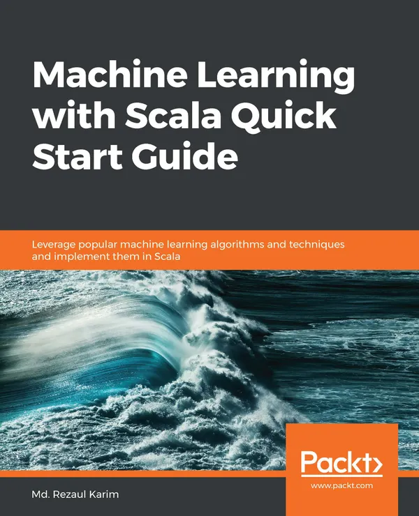 Machine Learning with Scala Quick Start Guide : Leverage popular machine learning algorithms and techniques and implement them in Scala