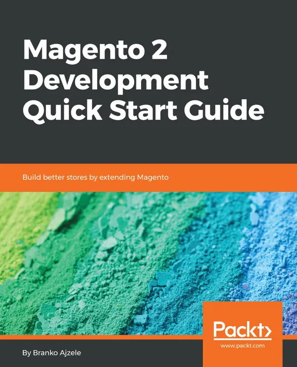 Magento 2 Development Quick Start Guide : Build better stores by extending Magento