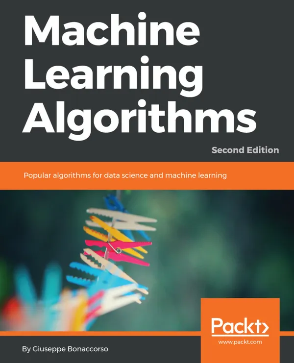Machine Learning Algorithms : Popular algorithms for data science and machine learning
