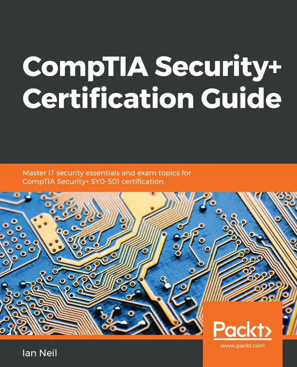CompTIA Security+ Certification Guide : Master IT security essentials and exam topics for CompTIA Security+ SY0-501 certification
