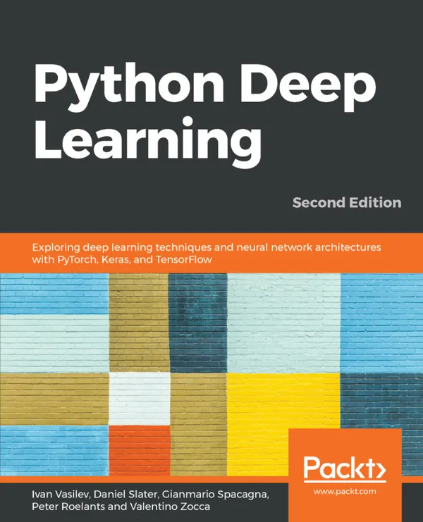 Python Deep Learning : Exploring deep learning techniques and neural network architectures with PyTorch, Keras, and TensorFlow