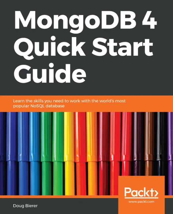 MongoDB 4 Quick Start Guide : Learn the skills you need to work with the world's most popular NoSQL database