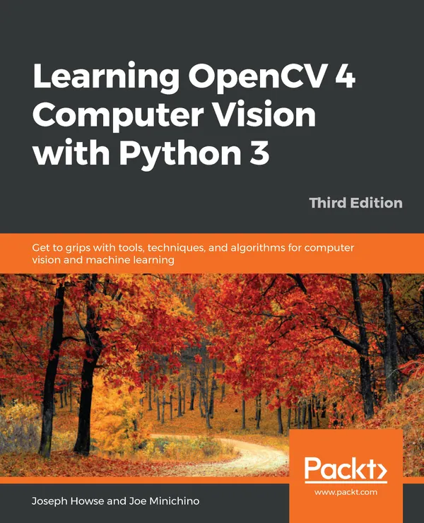 Learning OpenCV 4 Computer Vision with Python 3 : Get to grips with tools, techniques, and algorithms for computer vision and machine learning, 3rd Edition