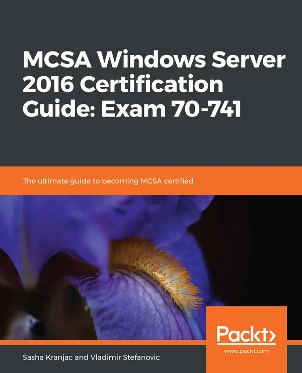 MCSA Windows Server 2016 Certification Guide: Exam 70-741 : The ultimate guide to becoming MCSA certified