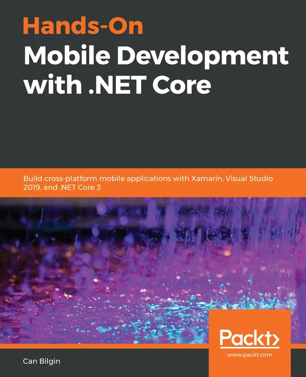 Hands-On Mobile Development with .NET Core : Build cross-platform mobile applications with Xamarin, Visual Studio 2019, and .NET Core 3