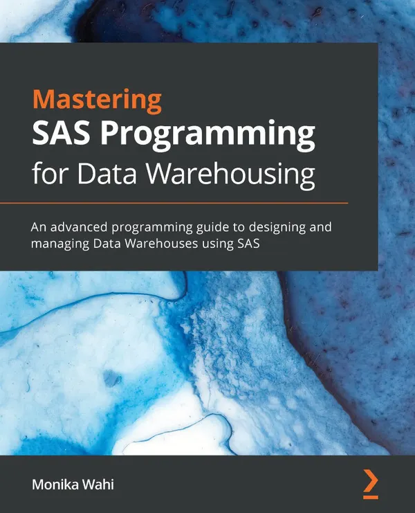 Mastering SAS Programming for Data Warehousing : An advanced programming guide to designing and managing Data Warehouses using SAS