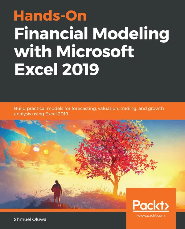 Hands-On Financial Modeling with Microsoft Excel 2019 : Build practical models for forecasting, valuation, trading, and growth analysis using Excel 2019