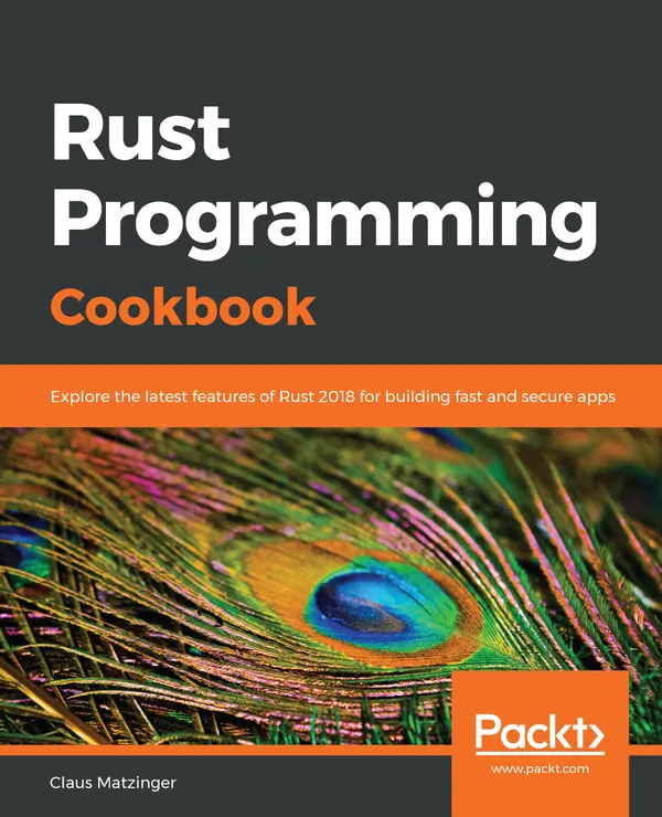 Rust Programming Cookbook : Explore the latest features of Rust 2018 for building fast and secure apps