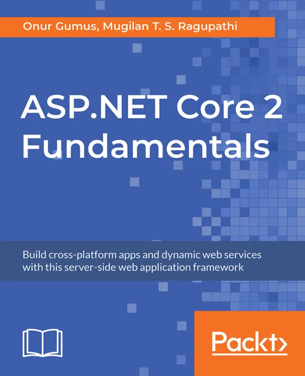 ASP.NET Core 2 Fundamentals : Build cross-platform apps and dynamic web services with this server-side web application framework