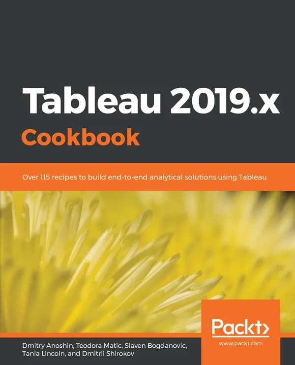 Tableau 2019.x Cookbook : Over 115 recipes to build end-to-end analytical solutions using Tableau
