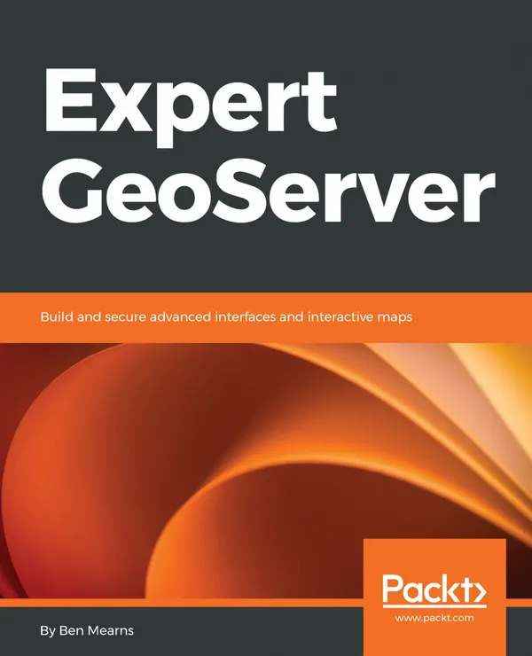 Expert GeoServer : Build and secure advanced interfaces and interactive maps