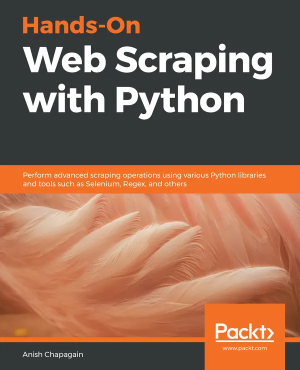 Hands-On Web Scraping with Python : Perform advanced scraping operations using various Python libraries and tools such as Selenium, Regex, and others