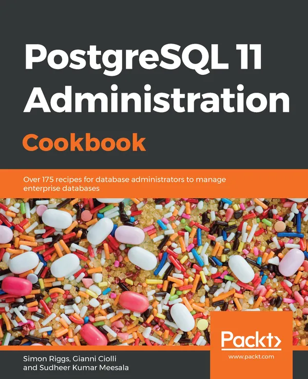 PostgreSQL 11 Administration Cookbook : Over 175 recipes for database administrators to manage enterprise databases