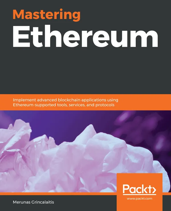 Mastering Ethereum : Implement advanced blockchain applications using Ethereum-supported tools, services, and protocols