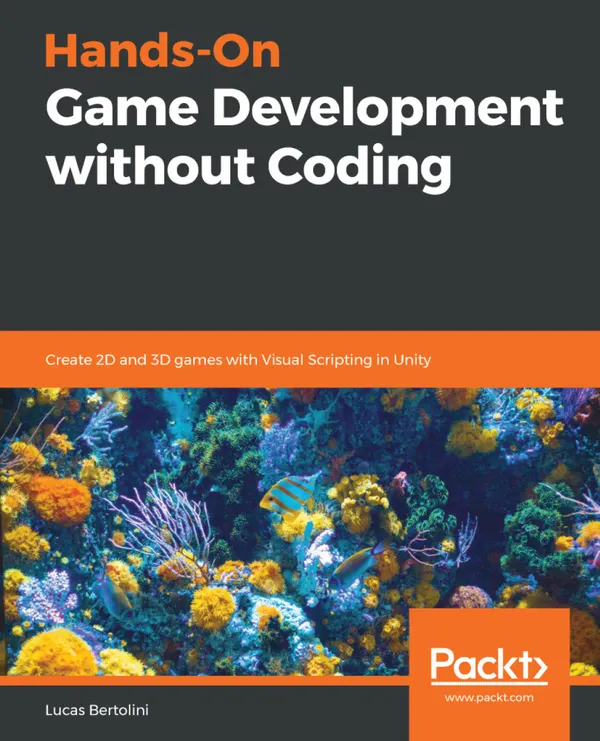 Hands-On Game Development without Coding : Create 2D and 3D games with Visual Scripting in Unity