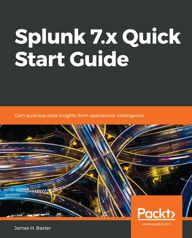 Splunk 7.x Quick Start Guide : Gain business data insights from ...