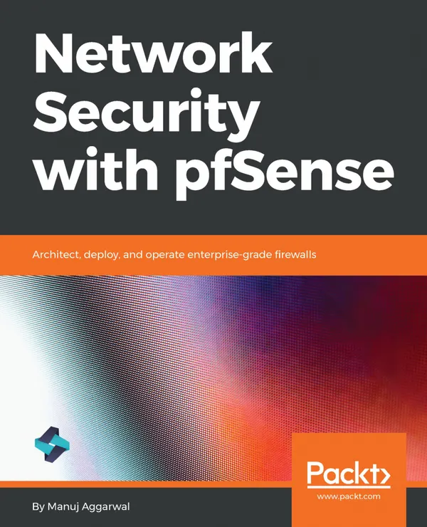 Network Security with pfSense : Architect, deploy, and operate enterprise-grade firewalls