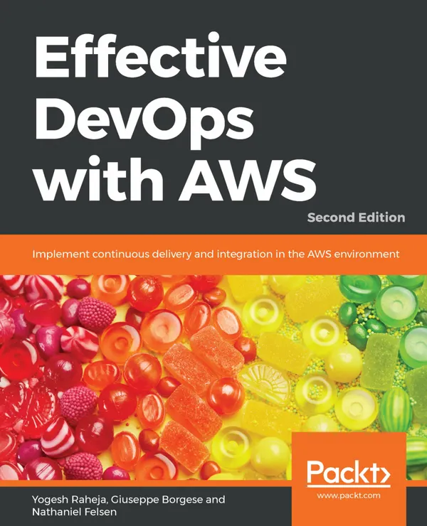Effective DevOps with AWS : Implement continuous delivery and integration in the AWS environment, 2nd Edition