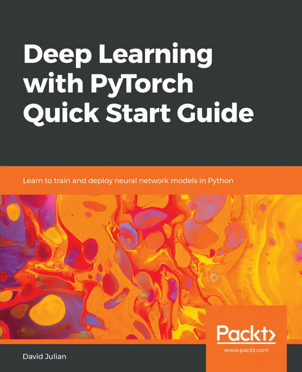 Deep Learning with PyTorch Quick Start Guide : Learn to train and deploy neural network models in Python