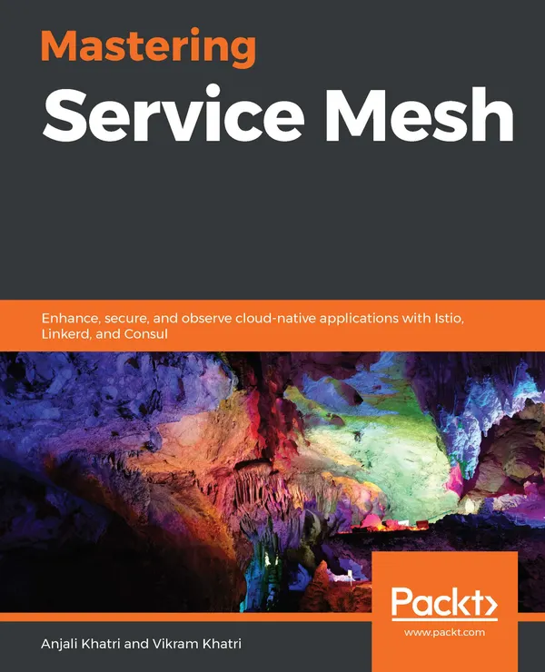 Mastering Service Mesh : Enhance, secure, and observe cloud-native applications with Istio, Linkerd, and Consul