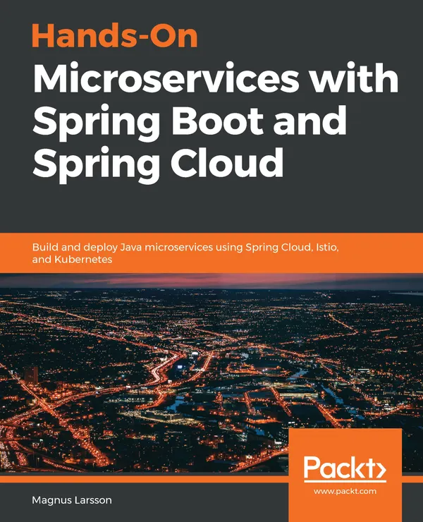 Hands-On Microservices with Spring Boot and Spring Cloud : Build and deploy Java microservices using Spring Cloud, Istio, and Kubernetes