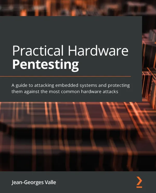 Practical Hardware Pentesting : A guide to attacking embedded systems and protecting them against the most common hardware attacks